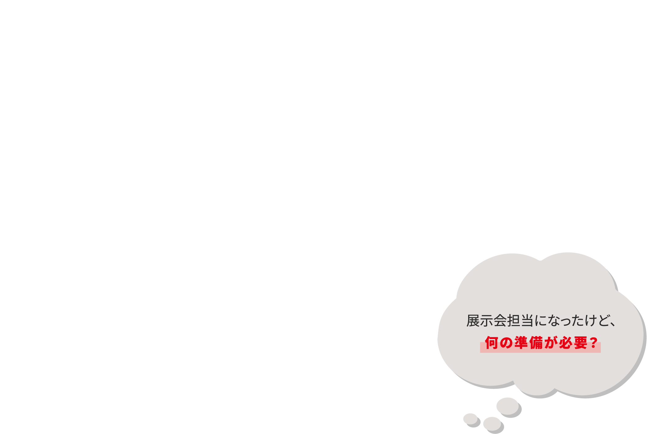 展示会担当になったけど、何の準備が必要？